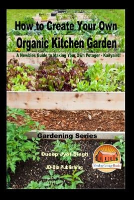 How to Create Your Own Organic Kitchen Garden - A Newbie's Guide to Making Your Own Potager - Kailyaird! by Davidson, John