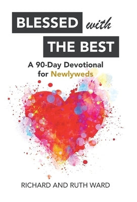 Blessed with the Best: A 90-Day Devotional for Newlyweds by Ward, Richard