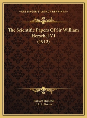 The Scientific Papers Of Sir William Herschel V1 (1912) by Herschel, William