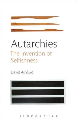 Autarchies: The Invention of Selfishness by Ashford, David