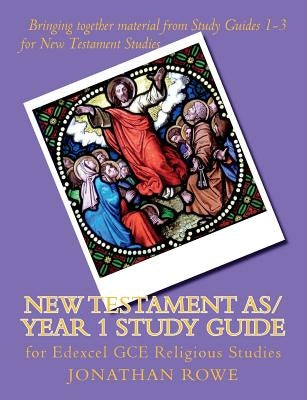New Testament AS/Year 1 Study Guide: for Edexcel GCE Religious Studies by Rowe, Jonathan