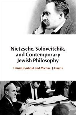 Nietzsche, Soloveitchik, and Contemporary Jewish Philosophy by Rynhold, Daniel