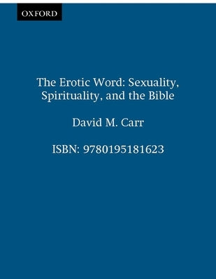 The Erotic Word: Sexuality, Spirituality, and the Bible by Carr, David M.
