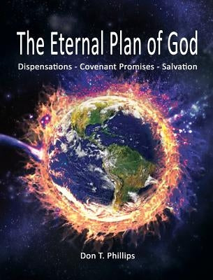 The Eternal Plan of God: Dispensations - Covenant Promises - Salvation by Phillips, Don T.