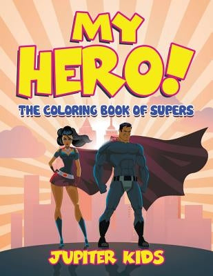 My Hero! (The Coloring Book of Supers) by Jupiter Kids