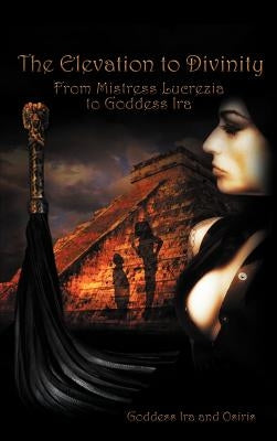 The Elevation to Divinity: From Mistress Lucrezia to Goddess IRA by Goddess Ira