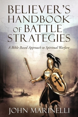 Believer's Handbook of Battle Strategies: Spiritual Warfare by Marinelli, John