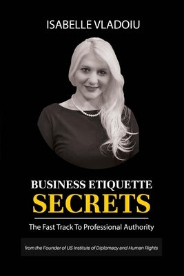 Business Etiquette Secrets: The Fast Track To Professional Authority by Vladoiu, Isabelle