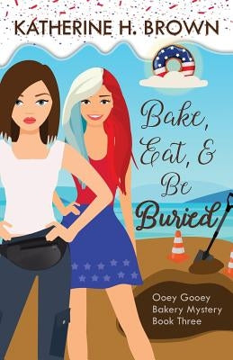 Bake, Eat, & Be Buried by Brown, Katherine H.