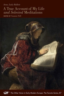 A True Account of My Life and Selected Meditations: Volume 87 by Halkett, Lady Anne