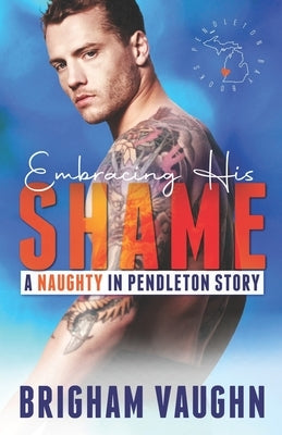Embracing His Shame: A Small Town Kinky M/M Romance by Vaughn, Brigham