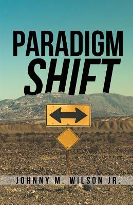 Paradigm Shift: Building a Foundation of Church Leadership from the Inside Out by Wilson, Johnny M., Jr.