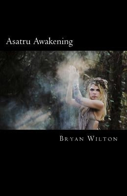 Asatru Awakening: My Path of Discovery by Wilton, Bryan