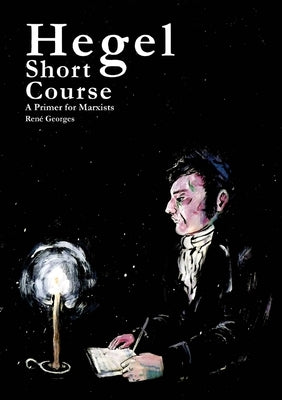 Hegel Short Course: A Primer for Marxists by Georges, René