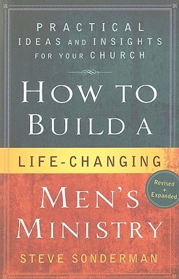 How to Build a Life-Changing Men's Ministry: Practical Ideas and Insights for Your Church by Sonderman, Steve