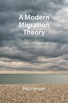 A Modern Migration Theory: An Alternative Economic Approach to Failed Eu Policy by Hansen, Peo