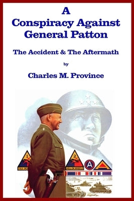 A Conspiracy Against General Patton: The Accident and the Aftermath by Province, Charles M.