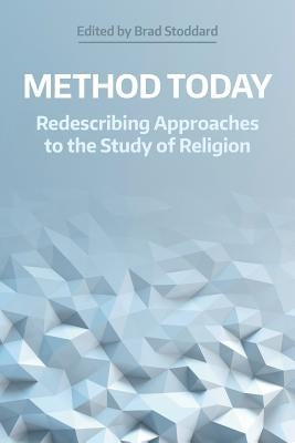 Method Today: Redescribing Approaches to the Study of Religion by Stoddard, Brad