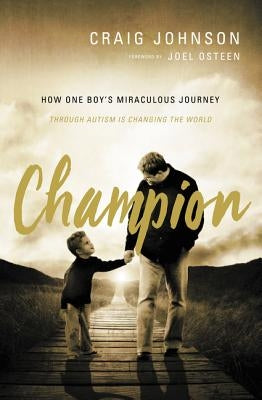 Champion: How One Boy's Miraculous Journey Through Autism Is Changing the World by Johnson, Craig