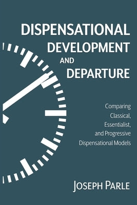 Dispensational Development and Departure by Parle, Joseph