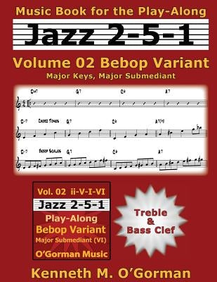Jazz 2-5-1 Volume 02 Bebop Variant: Major Keys, Major Submediant by O'Gorman, Kenneth M.