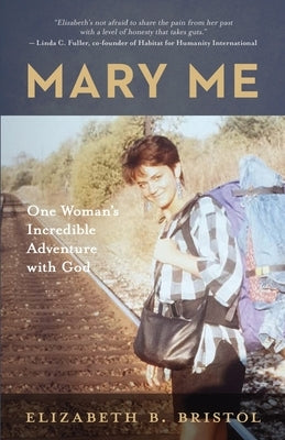 Mary Me: One Woman's Incredible Adventure with God by Bristol, Elizabeth B.