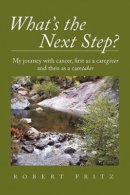 What's the Next Step?: My Journey with Cancer as a Caregiver and Then as a Caretaker by Fritz, Robert