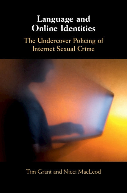 Language and Online Identities: The Undercover Policing of Internet Sexual Crime by Grant, Tim