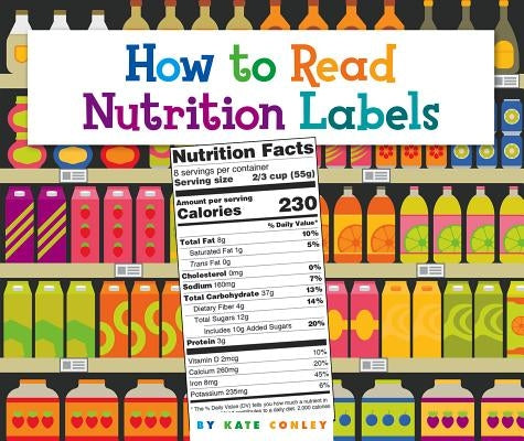 How to Read Nutrition Labels by Conley, Kate