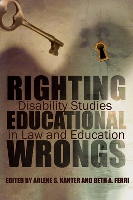 Righting Educational Wrongs: Disability Studies in Law and Education by Kanter, Arlene