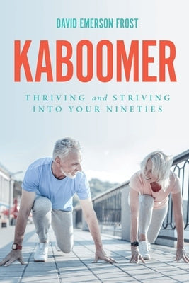 Kaboomer: Thriving and Striving into your 90s by Frost, David Emerson