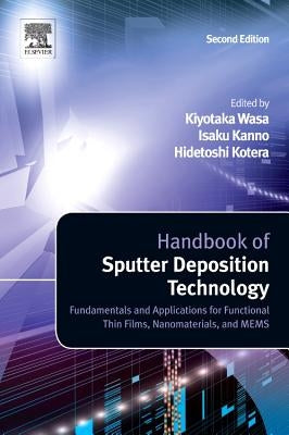 Handbook of Sputter Deposition Technology: Fundamentals and Applications for Functional Thin Films, Nano-Materials and Mems by Wasa, Kiyotaka