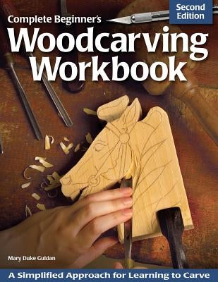 Complete Beginner's Woodcarving Workbook: A Simplified Approach for Learning to Carve by Guldan, Mary