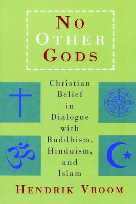 No Other Gods: Christian Belief in Dialogue with Buddhism, Hinduism, and Islam by Vroom, Hendrik