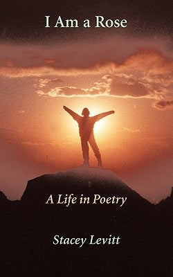 I Am a Rose: A Life in Poetry by Levitt, Stacey