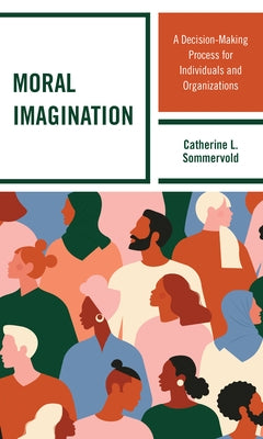 Moral Imagination: A Decision-Making Process for Individuals and Organizations by Sommervold, Catherine L.