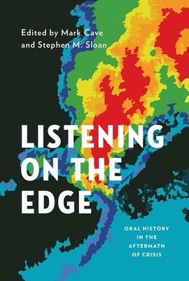 Listening on the Edge: Oral History in the Aftermath of Crisis by Cave, Mark