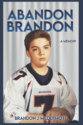 Abandon Brandon: A Memoir by McDermott, Brandon J.