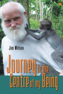 Journey to the Centre of my Being by Wilson, Jim