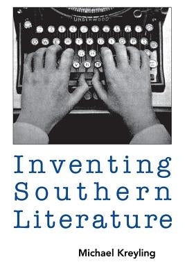 Inventing Southern Literature by Kreyling, Michael
