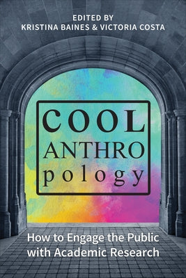 Cool Anthropology: How to Engage the Public with Academic Research by Baines, Kristina