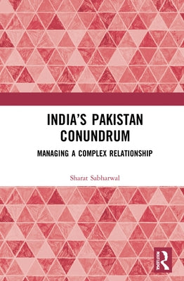 India's Pakistan Conundrum: Managing a Complex Relationship by Sabharwal, Sharat