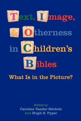 Text, Image, and Otherness in Children's Bibles: What Is in the Picture? by Vander Stichele, Caroline