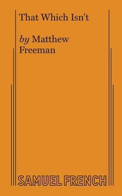 That Which Isn't by Freeman, Matthew
