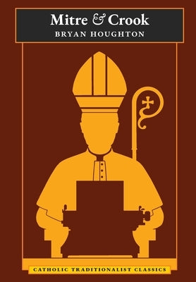 Mitre and Crook (Catholic Traditionalist Classics) by Houghton, Bryan