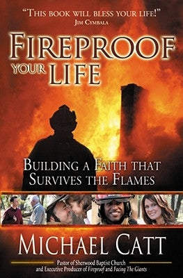 Fireproof Your Life: Building a Faith That Survives the Flames by Catt, Michael