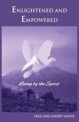 Enlightened and Empowered: Living by the Spirit by White, Fred C.
