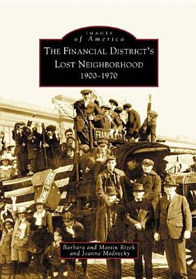 The Financial District's Lost Neighborhood: 1900-1970 by Rizek, Barbara