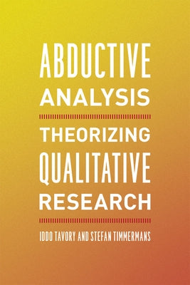 Abductive Analysis: Theorizing Qualitative Research by Tavory, Iddo