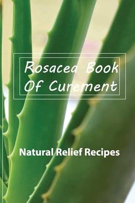 Rosacea Book Of Curement- Natural Relief Recipes: Rosacea Treatment Book by Reckley, Theo